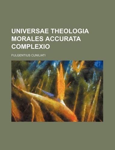 Universae Theologia Morales Accurata Complexio: (English)