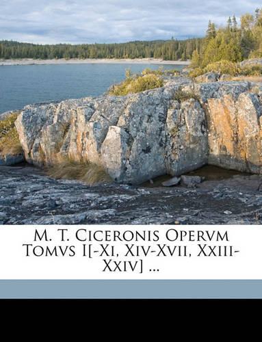 M. T. Ciceronis Opervm Tomvs I[-XI, XIV-XVII, XXIII-XXIV] ...: (Latin)