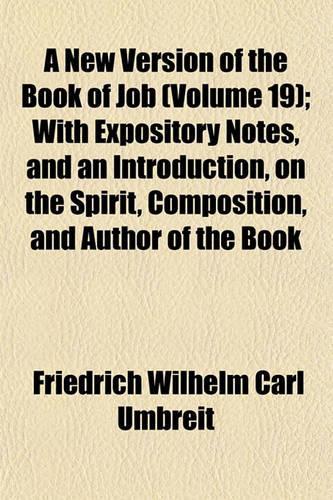 A New Version of the Book of Job (Volume 19); With Expository Notes, and an Introduction, on the Spirit, Composition, and Author of the Book