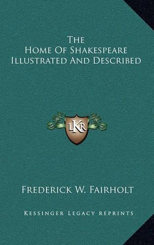 The Home of Shakespeare Illustrated and Described