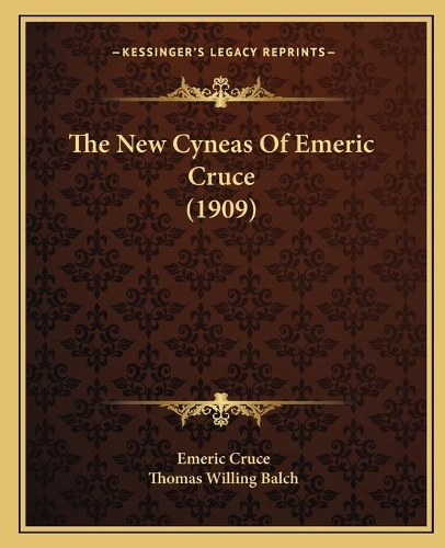 The New Cyneas Of Emeric Cruce (1909): (English)