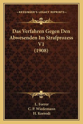 Das Verfahren Gegen Den Abwesenden Im Strafprozess V1 (1908): (German)