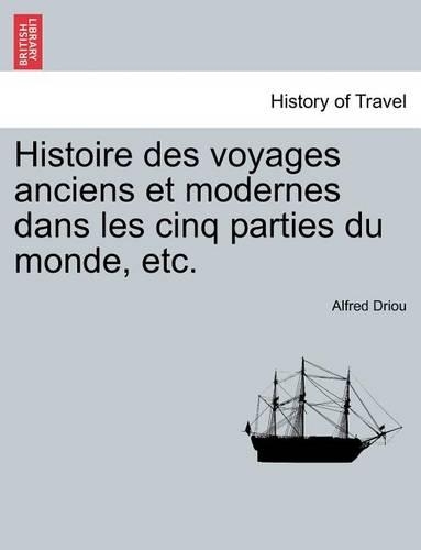 Histoire Des Voyages Anciens Et Modernes Dans Les Cinq Parties Du Monde, Etc.: (French)