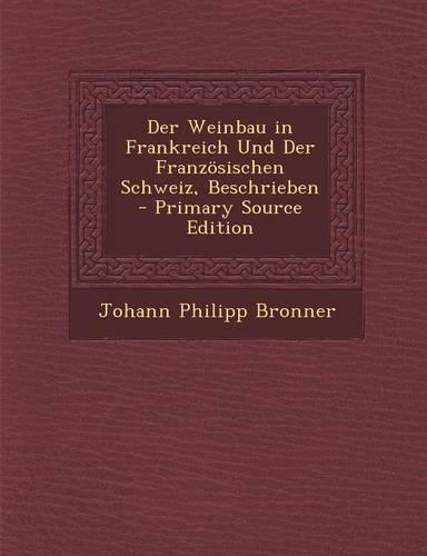 Der Weinbau in Frankreich Und Der Franzosischen Schweiz, Beschrieben: (German)