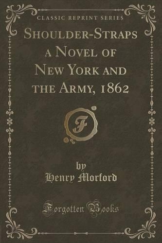 Shoulder-Straps a Novel of New York and the Army, 1862 (Classic Reprint): (English)