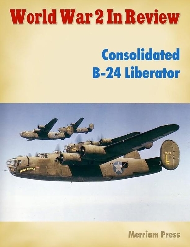 World War 2 In Review: Consolidated B-24 Liberator