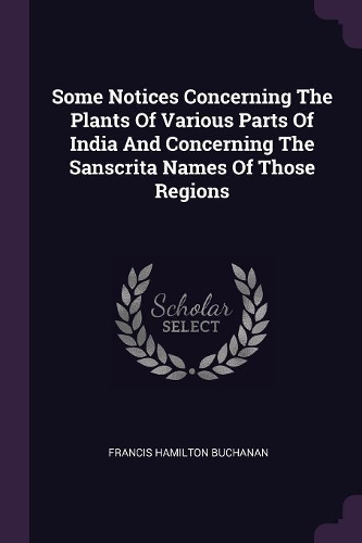 Some Notices Concerning The Plants Of Various Parts Of India And Concerning The Sanscrita Names Of Those Regions