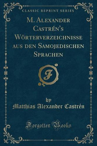 M. Alexander Castrén's Wörterverzeichnisse aus den Samojedischen Sprachen (Classic Reprint)