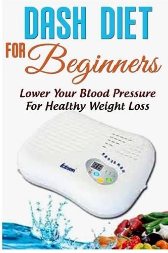 Dash Diet for Beginners: The Real, No Nonsense Way to Lose Belly Fat Fast!(English)