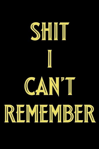 Shit I Can't Remember