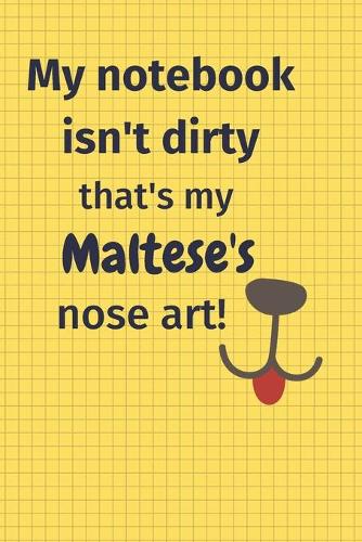 My Notebook Isn't Dirty That's my Maltese's Nose Art