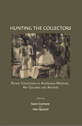 Hunting the Collectors: Pacific Collections in Australian Museums, Art Galleries and Archives(Pacific Focus)