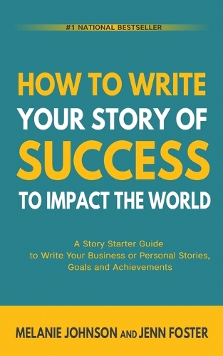 How To Write Your Story of Success to Impact the World: A Story Starter Guide to Write Your Business or Personal Stories, Goals and Achievements