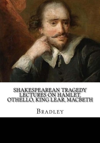 Shakespearean Tragedy Lectures on Hamlet, Othello, King Lear, Macbeth