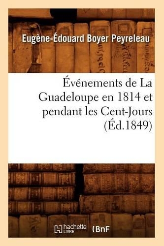 Événements de la Guadeloupe En 1814 Et Pendant Les Cent-Jours, (Éd.1849)