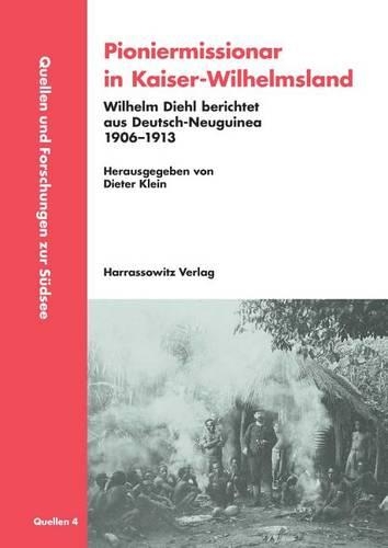 Pioniermissionar in Kaiser-Wilhelmsland: Wilhelm Diehl Berichtet Aus Deutsch-Neuguinea. 1906-1913