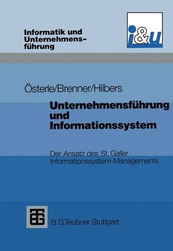 Unternehmensfuhrung Und Informationssystem: Der Ansatz Des St. Galler Informationssystem-Managements(Informatik Und Unternehmensfuhrung)