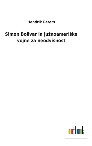 Simon Bolivar in juznoameriske vojne za neodvisnost