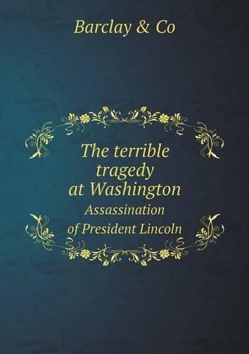 The terrible tragedy at Washington Assassination of President Lincoln: (English)
