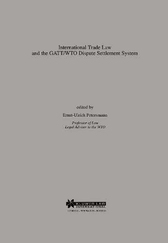 International Trade Law and the GATT/WTO Dispute Settlement System: (Studies in Transnational Economic Law Set)