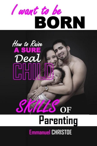 I Want to Be Born: Skills of Parenting(1 How to Raise a Sure Deal Child)