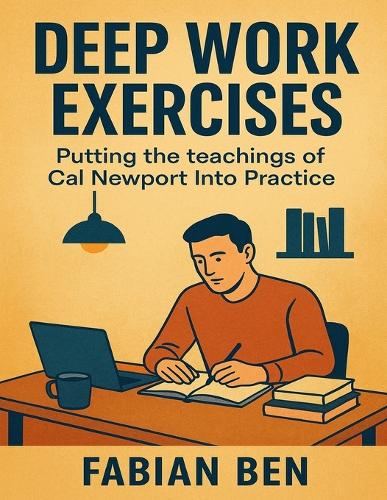 Deep Work Exercises: Putting the teachings of Cal Newport Into Practice