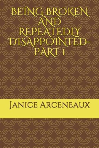 Being Broken and Repeatedly Disappointed-Part 1
