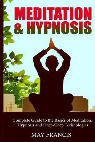 Meditation and Hypnosis: Complete Guide to the Basics of Meditation, Hypnosis, and Deep Sleep Technologies(1 Meditation and Emotional Intelligence)