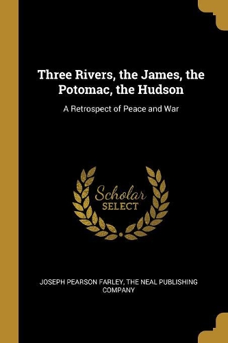 Three Rivers, the James, the Potomac, the Hudson: A Retrospect of Peace and War