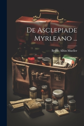 De Asclepiade Myrleano ...