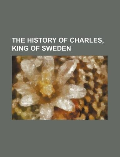 The History of Charles, King of Sweden