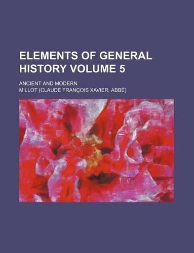 Elements of General History Volume 5; Ancient and Modern