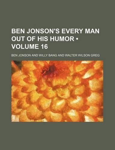 Ben Jonson's Every Man Out of His Humor (Volume 16)