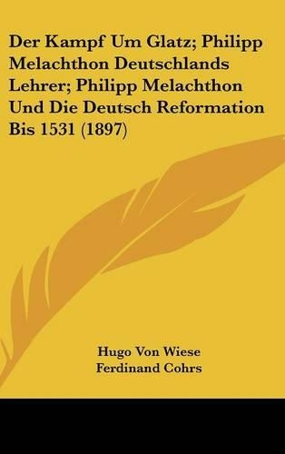 Der Kampf Um Glatz; Philipp Melachthon Deutschlands Lehrer; Philipp Melachthon Und Die Deutsch Reformation Bis 1531 (1897)
