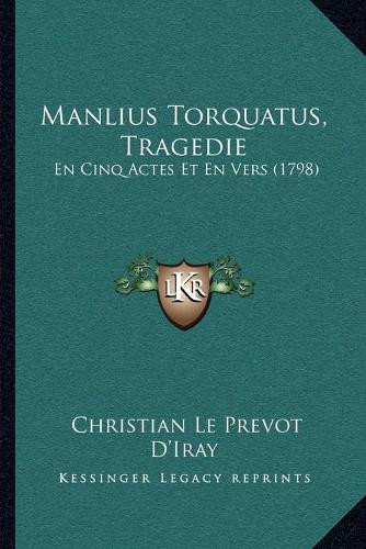 Manlius Torquatus, Tragedie: En Cinq Actes Et En Vers (1798)(English)