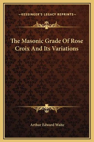 The Masonic Grade Of Rose Croix And Its Variations