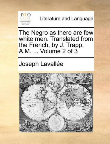 The Negro as There Are Few White Men. Translated from the French, by J. Trapp, A.M. ... Volume 2 of 3