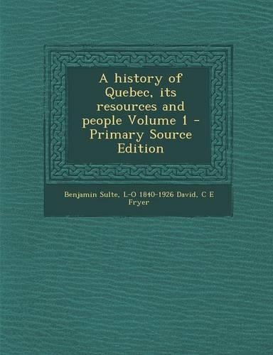 A History of Quebec, Its Resources and People Volume 1 - Primary Source Edition