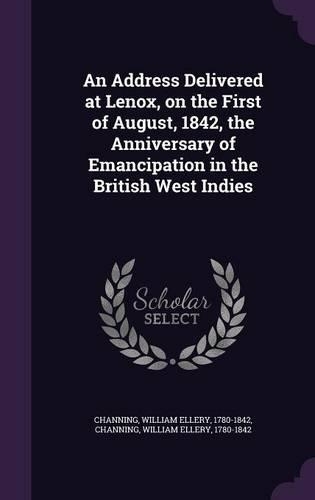 An Address Delivered at Lenox, on the First of August, 1842, the Anniversary of Emancipation in the British West Indies