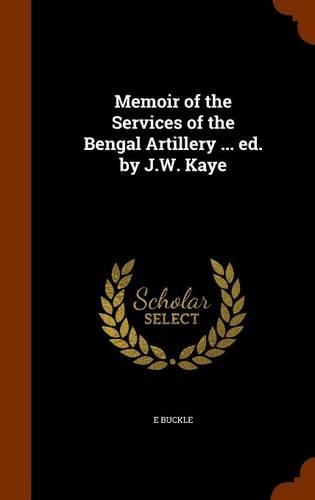 Memoir of the Services of the Bengal Artillery ... ed. by J.W. Kaye