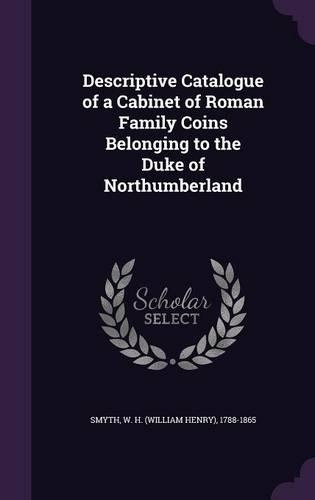 Descriptive Catalogue of a Cabinet of Roman Family Coins Belonging to the Duke of Northumberland