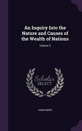 An Inquiry Into the Nature and Causes of the Wealth of Nations