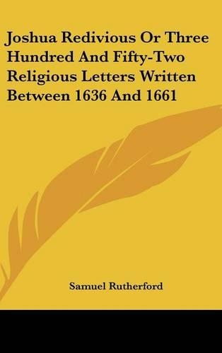 Joshua Redivious or Three Hundred and Fifty-Two Religious Letters Written Between 1636 and 1661