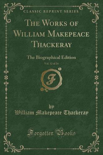 The Works of William Makepeace Thackeray, Vol. 12 of 24: The Biographical Edition (Classic Reprint)(English)