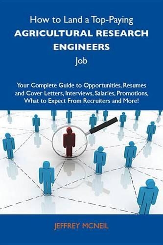 How to Land a Top-Paying Agricultural Research Engineers Job: Your Complete Guide to Opportunities, Resumes and Cover Letters, Interviews, Salaries, Promotions, What to Expect from Recruiters and More