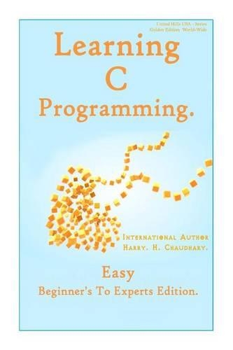 Learning C Programming: : Easy Beginner's To Experts Edition.