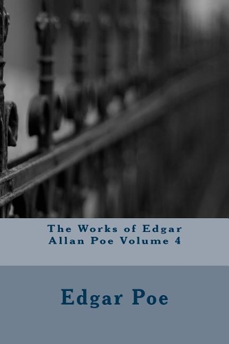 The Works of Edgar Allan Poe Volume 4