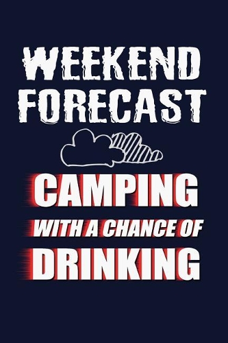 Weekend Forecast Camping With A Chance Of Drinking