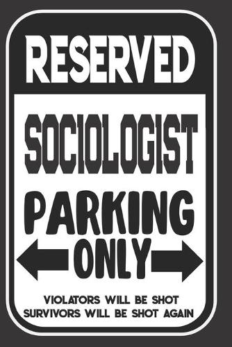 Reserved Sociologist Parking Only. Violators Will Be Shot. Survivors Will Be Shot Again