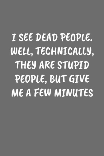 I See Dead People. Well, Technically, They Are Stupid People, But Give Me a Few Minutes